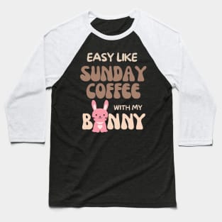 Easy like Sunday Coffee with my bunny Baseball T-Shirt